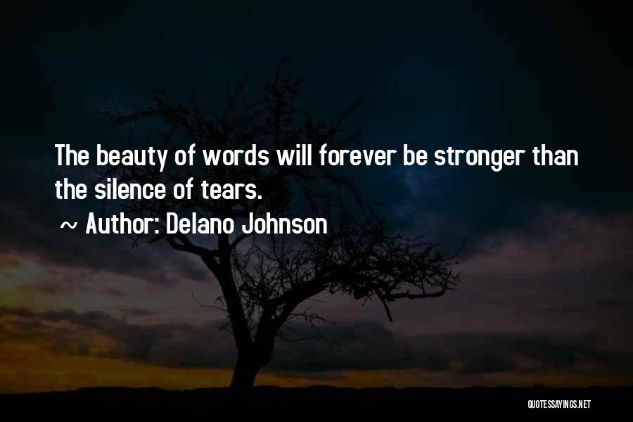 Delano Johnson Quotes: The Beauty Of Words Will Forever Be Stronger Than The Silence Of Tears.
