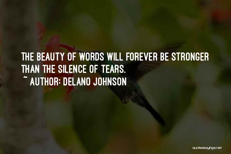 Delano Johnson Quotes: The Beauty Of Words Will Forever Be Stronger Than The Silence Of Tears.