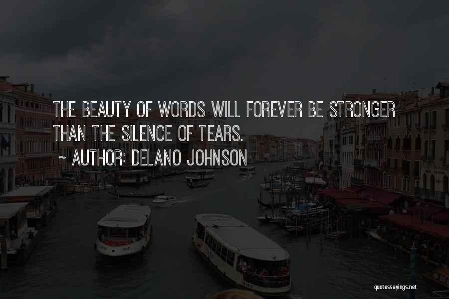 Delano Johnson Quotes: The Beauty Of Words Will Forever Be Stronger Than The Silence Of Tears.
