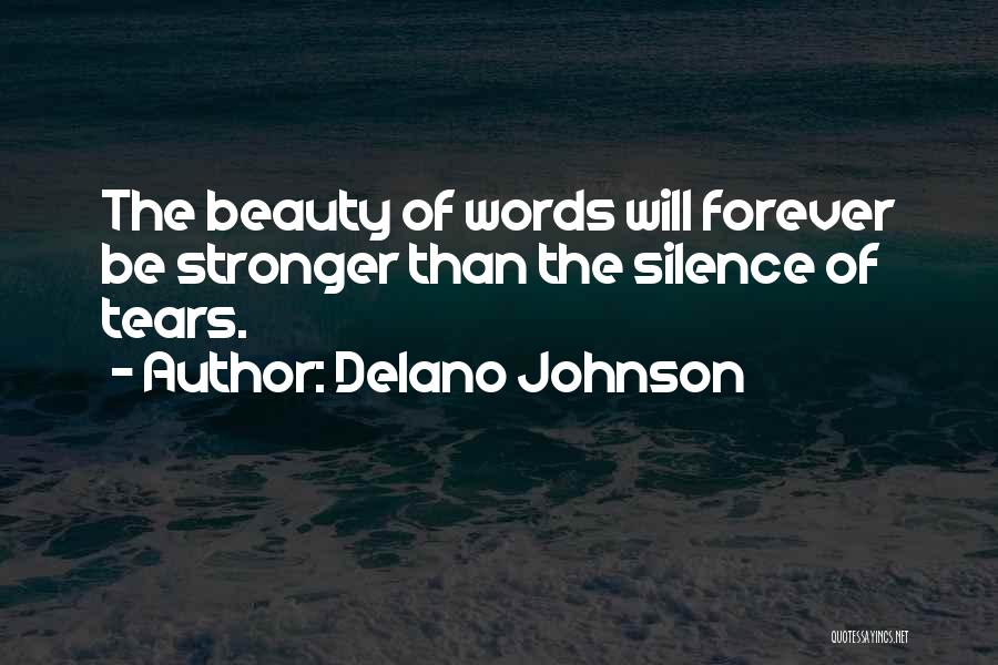 Delano Johnson Quotes: The Beauty Of Words Will Forever Be Stronger Than The Silence Of Tears.