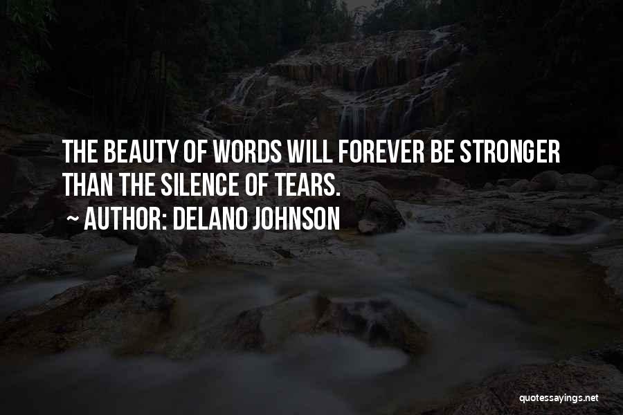 Delano Johnson Quotes: The Beauty Of Words Will Forever Be Stronger Than The Silence Of Tears.