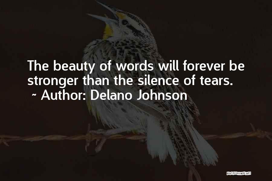 Delano Johnson Quotes: The Beauty Of Words Will Forever Be Stronger Than The Silence Of Tears.