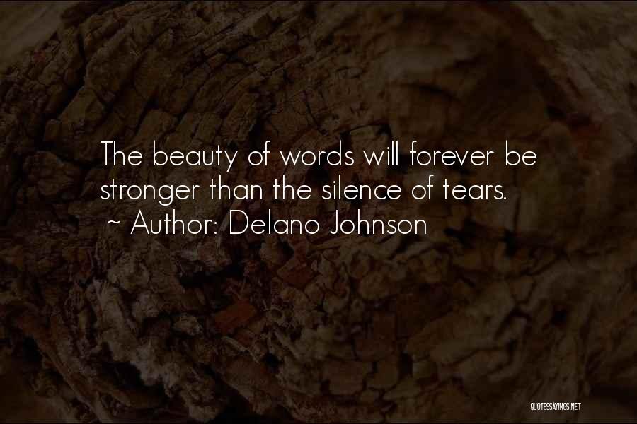 Delano Johnson Quotes: The Beauty Of Words Will Forever Be Stronger Than The Silence Of Tears.