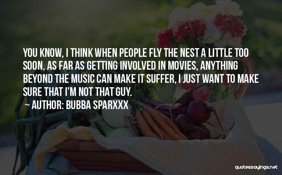 Bubba Sparxxx Quotes: You Know, I Think When People Fly The Nest A Little Too Soon, As Far As Getting Involved In Movies,