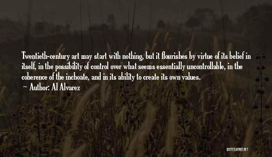 Al Alvarez Quotes: Twentieth-century Art May Start With Nothing, But It Flourishes By Virtue Of Its Belief In Itself, In The Possibility Of