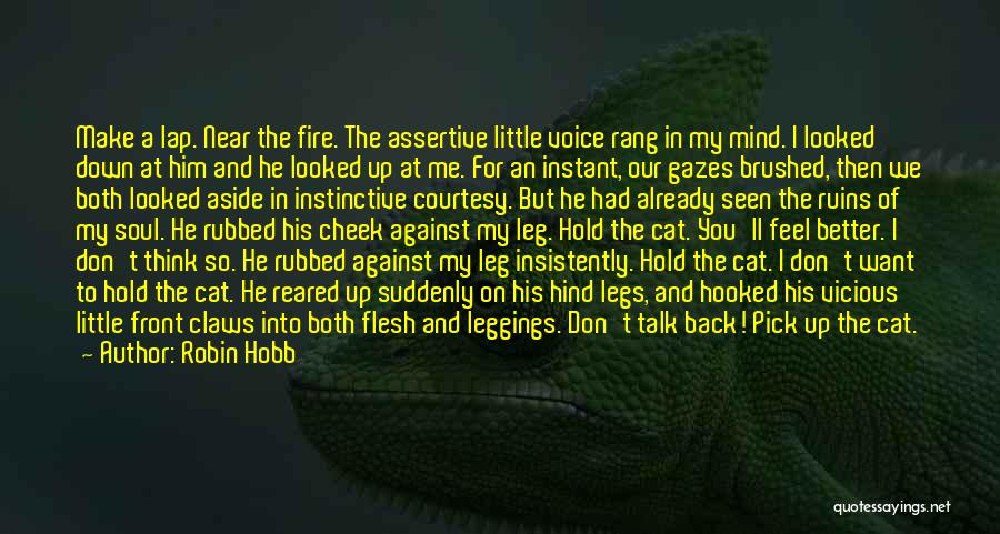 Robin Hobb Quotes: Make A Lap. Near The Fire. The Assertive Little Voice Rang In My Mind. I Looked Down At Him And