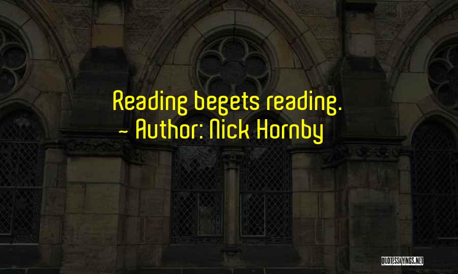 Nick Hornby Quotes: Reading Begets Reading.