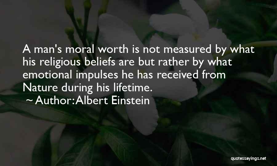 Albert Einstein Quotes: A Man's Moral Worth Is Not Measured By What His Religious Beliefs Are But Rather By What Emotional Impulses He