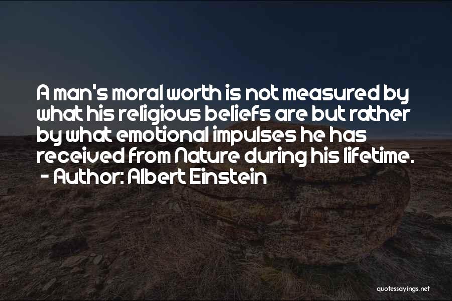 Albert Einstein Quotes: A Man's Moral Worth Is Not Measured By What His Religious Beliefs Are But Rather By What Emotional Impulses He