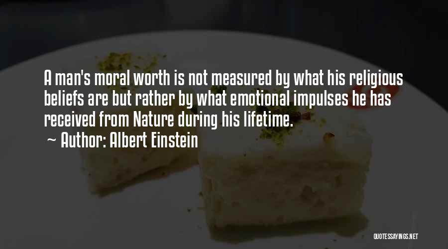 Albert Einstein Quotes: A Man's Moral Worth Is Not Measured By What His Religious Beliefs Are But Rather By What Emotional Impulses He