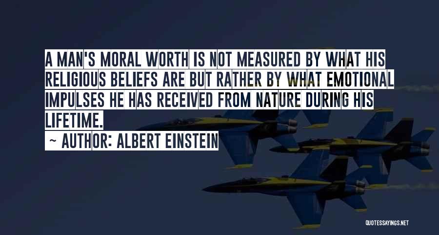 Albert Einstein Quotes: A Man's Moral Worth Is Not Measured By What His Religious Beliefs Are But Rather By What Emotional Impulses He