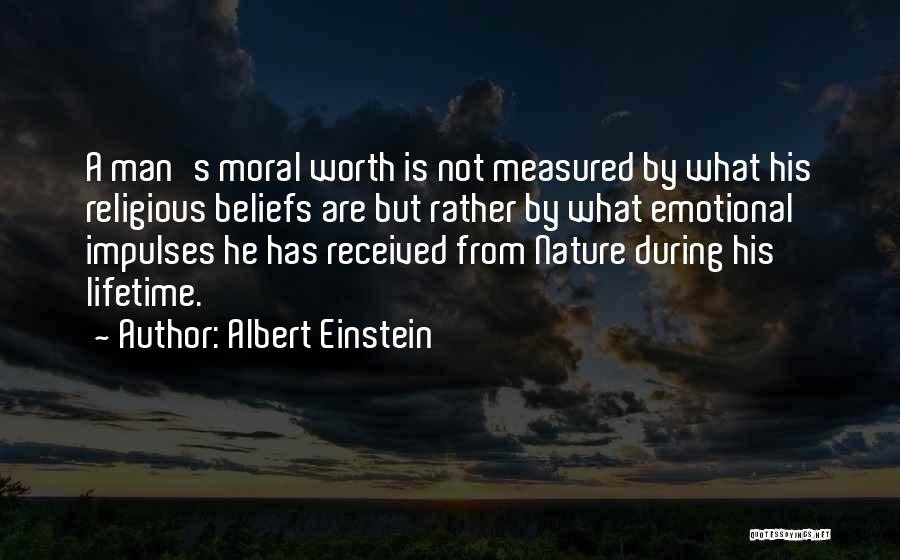 Albert Einstein Quotes: A Man's Moral Worth Is Not Measured By What His Religious Beliefs Are But Rather By What Emotional Impulses He