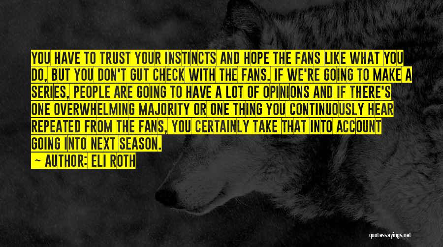 Eli Roth Quotes: You Have To Trust Your Instincts And Hope The Fans Like What You Do, But You Don't Gut Check With