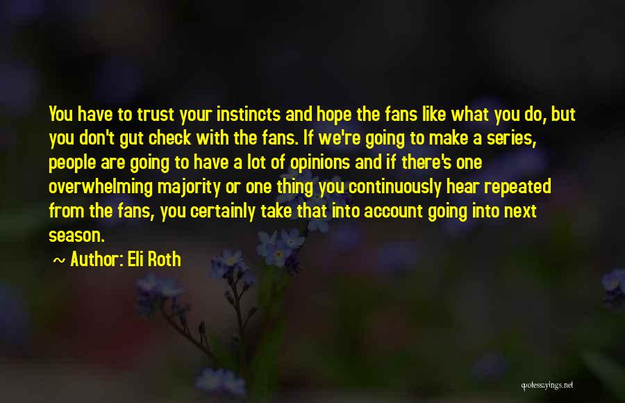 Eli Roth Quotes: You Have To Trust Your Instincts And Hope The Fans Like What You Do, But You Don't Gut Check With