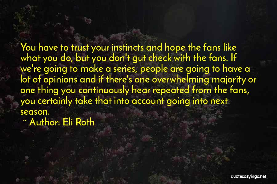 Eli Roth Quotes: You Have To Trust Your Instincts And Hope The Fans Like What You Do, But You Don't Gut Check With