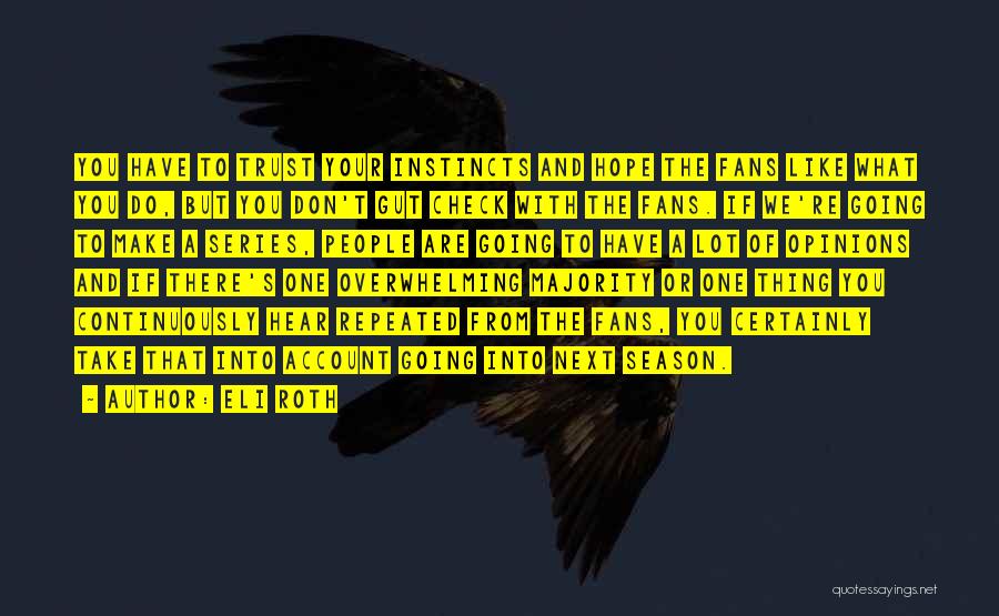 Eli Roth Quotes: You Have To Trust Your Instincts And Hope The Fans Like What You Do, But You Don't Gut Check With