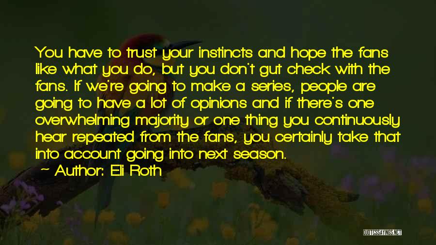 Eli Roth Quotes: You Have To Trust Your Instincts And Hope The Fans Like What You Do, But You Don't Gut Check With