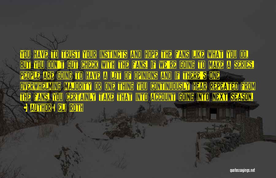 Eli Roth Quotes: You Have To Trust Your Instincts And Hope The Fans Like What You Do, But You Don't Gut Check With