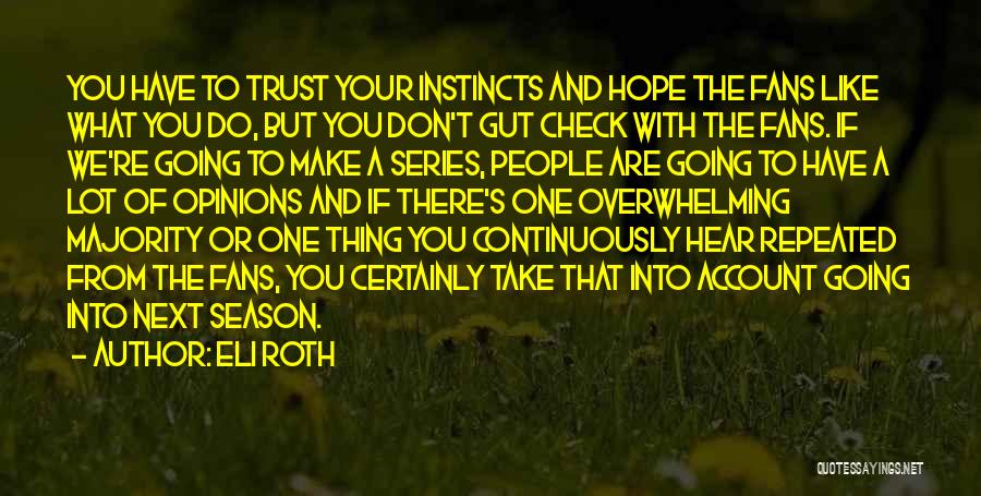 Eli Roth Quotes: You Have To Trust Your Instincts And Hope The Fans Like What You Do, But You Don't Gut Check With