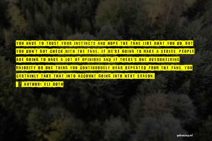 Eli Roth Quotes: You Have To Trust Your Instincts And Hope The Fans Like What You Do, But You Don't Gut Check With