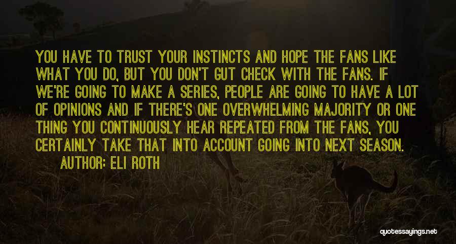 Eli Roth Quotes: You Have To Trust Your Instincts And Hope The Fans Like What You Do, But You Don't Gut Check With