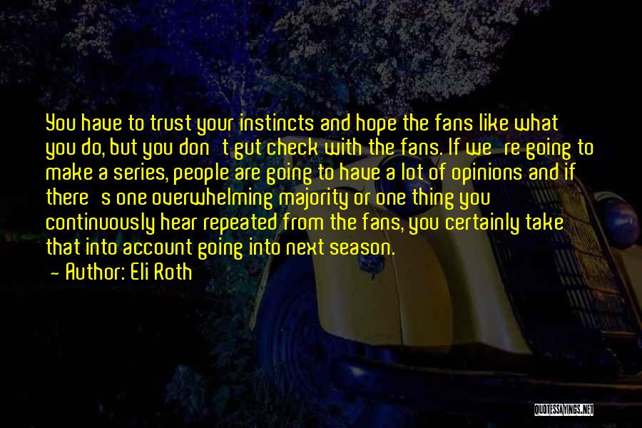 Eli Roth Quotes: You Have To Trust Your Instincts And Hope The Fans Like What You Do, But You Don't Gut Check With