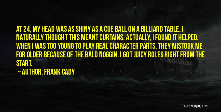 Frank Cady Quotes: At 24, My Head Was As Shiny As A Cue Ball On A Billiard Table. I Naturally Thought This Meant