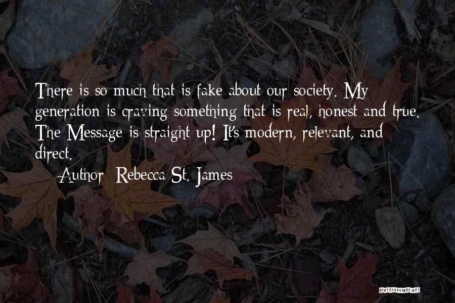Rebecca St. James Quotes: There Is So Much That Is Fake About Our Society. My Generation Is Craving Something That Is Real, Honest And