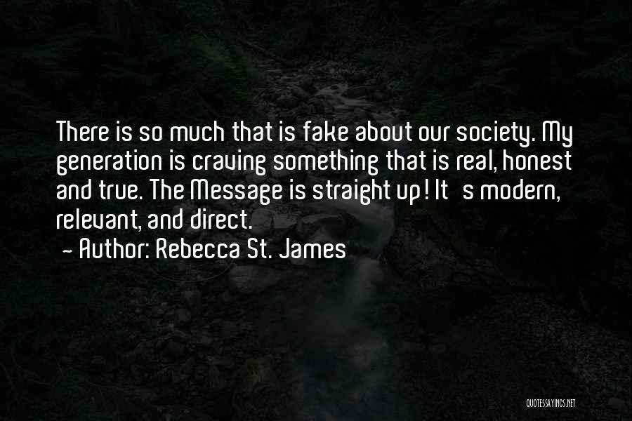 Rebecca St. James Quotes: There Is So Much That Is Fake About Our Society. My Generation Is Craving Something That Is Real, Honest And