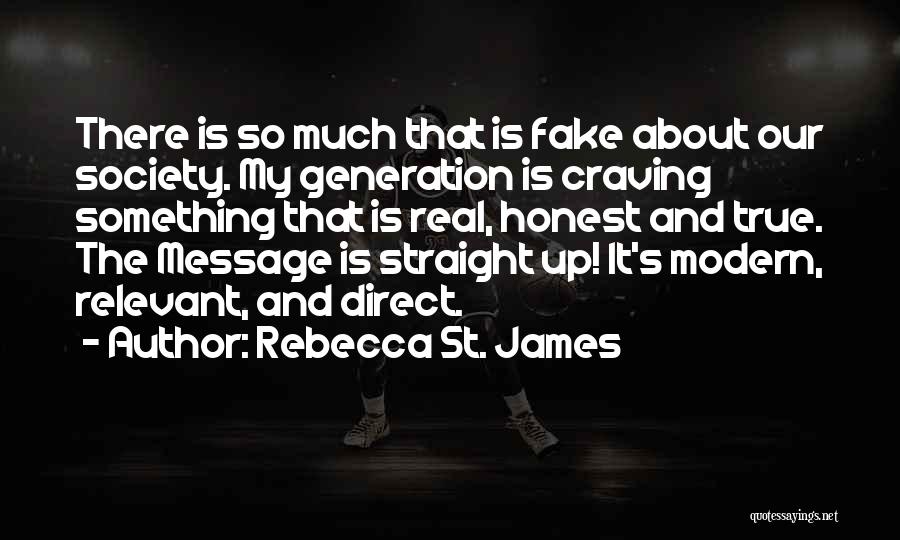 Rebecca St. James Quotes: There Is So Much That Is Fake About Our Society. My Generation Is Craving Something That Is Real, Honest And