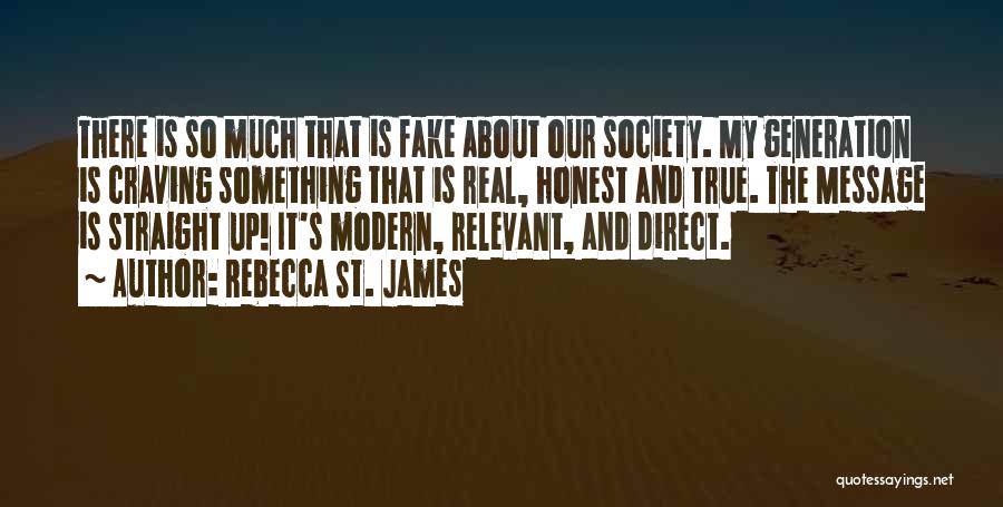 Rebecca St. James Quotes: There Is So Much That Is Fake About Our Society. My Generation Is Craving Something That Is Real, Honest And