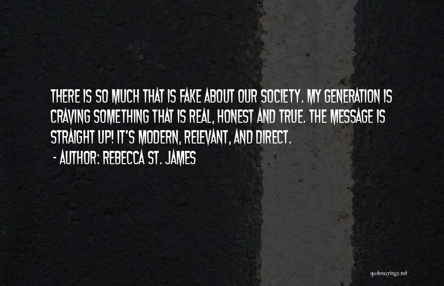 Rebecca St. James Quotes: There Is So Much That Is Fake About Our Society. My Generation Is Craving Something That Is Real, Honest And