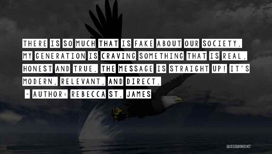 Rebecca St. James Quotes: There Is So Much That Is Fake About Our Society. My Generation Is Craving Something That Is Real, Honest And