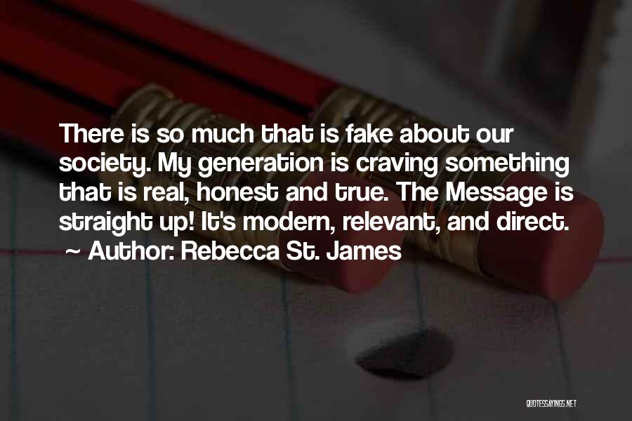 Rebecca St. James Quotes: There Is So Much That Is Fake About Our Society. My Generation Is Craving Something That Is Real, Honest And