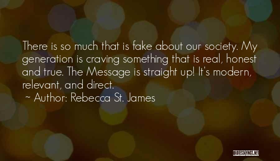 Rebecca St. James Quotes: There Is So Much That Is Fake About Our Society. My Generation Is Craving Something That Is Real, Honest And
