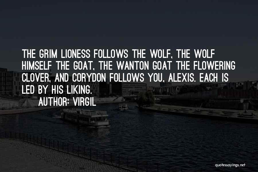 Virgil Quotes: The Grim Lioness Follows The Wolf, The Wolf Himself The Goat, The Wanton Goat The Flowering Clover, And Corydon Follows
