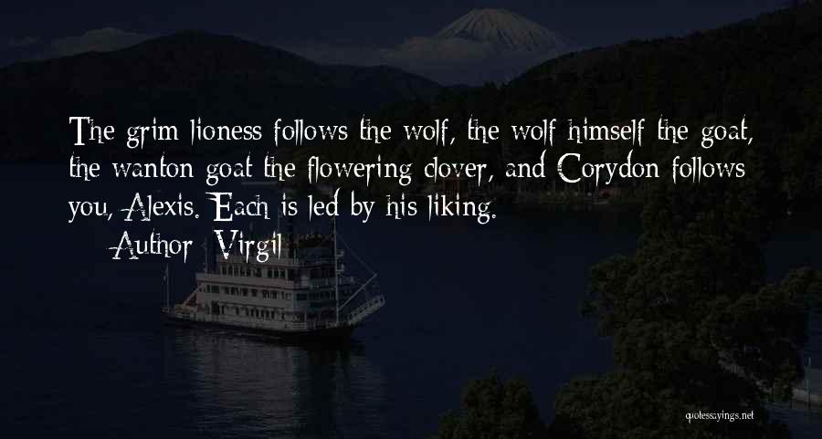 Virgil Quotes: The Grim Lioness Follows The Wolf, The Wolf Himself The Goat, The Wanton Goat The Flowering Clover, And Corydon Follows