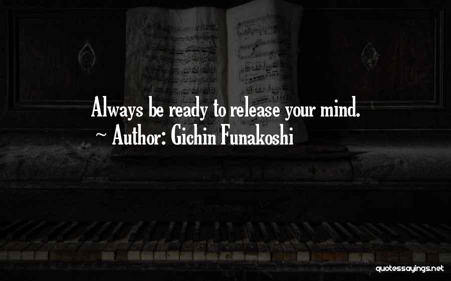 Gichin Funakoshi Quotes: Always Be Ready To Release Your Mind.