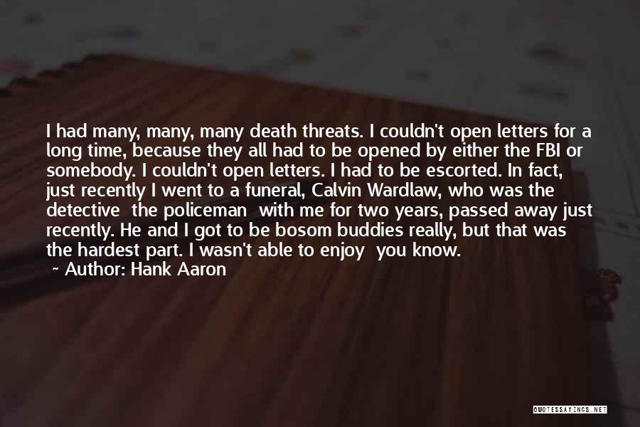 Hank Aaron Quotes: I Had Many, Many, Many Death Threats. I Couldn't Open Letters For A Long Time, Because They All Had To