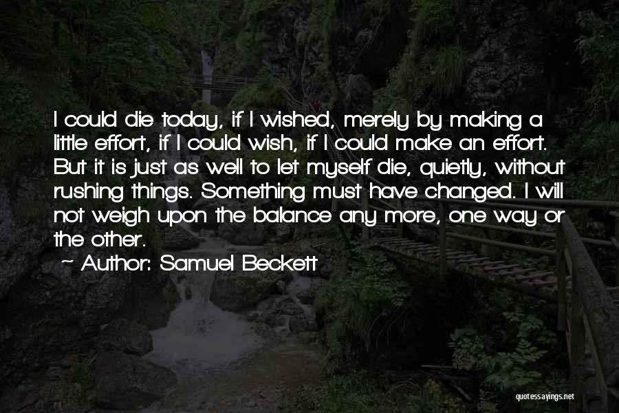 Samuel Beckett Quotes: I Could Die Today, If I Wished, Merely By Making A Little Effort, If I Could Wish, If I Could