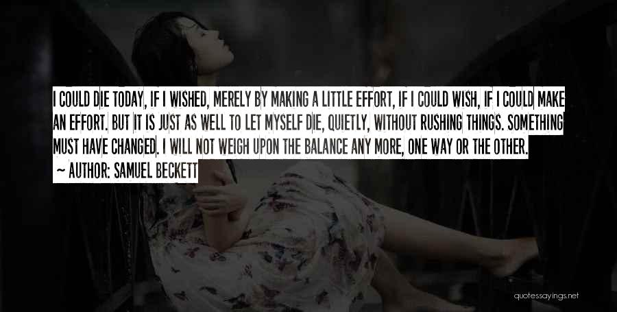 Samuel Beckett Quotes: I Could Die Today, If I Wished, Merely By Making A Little Effort, If I Could Wish, If I Could