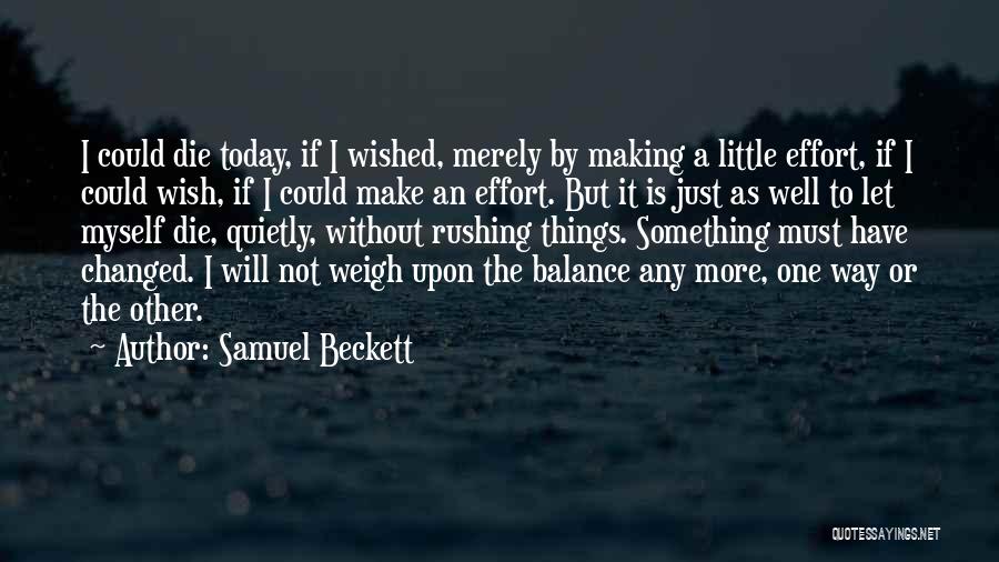 Samuel Beckett Quotes: I Could Die Today, If I Wished, Merely By Making A Little Effort, If I Could Wish, If I Could