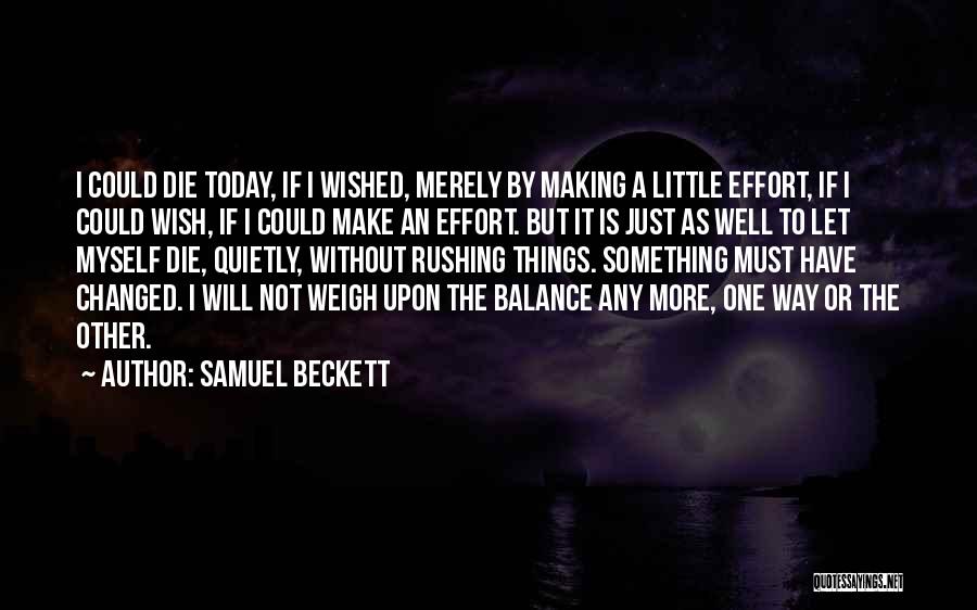 Samuel Beckett Quotes: I Could Die Today, If I Wished, Merely By Making A Little Effort, If I Could Wish, If I Could