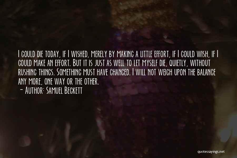 Samuel Beckett Quotes: I Could Die Today, If I Wished, Merely By Making A Little Effort, If I Could Wish, If I Could