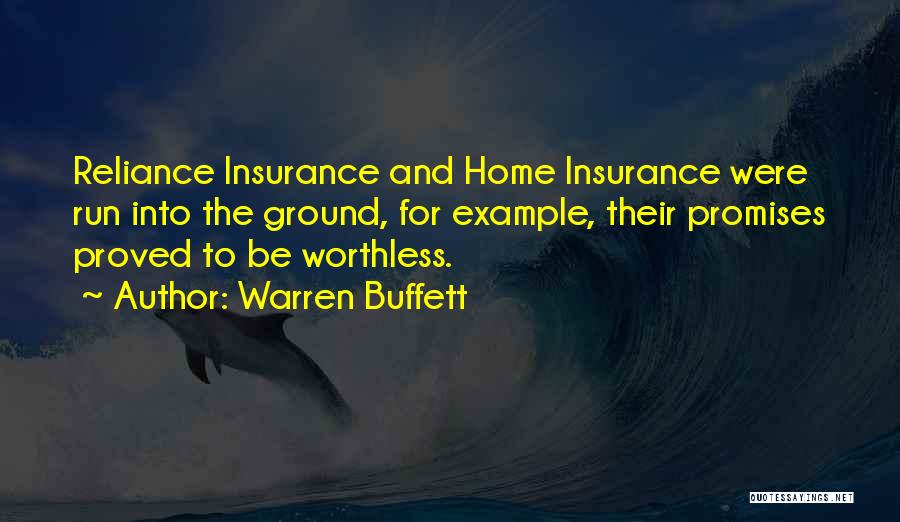 Warren Buffett Quotes: Reliance Insurance And Home Insurance Were Run Into The Ground, For Example, Their Promises Proved To Be Worthless.