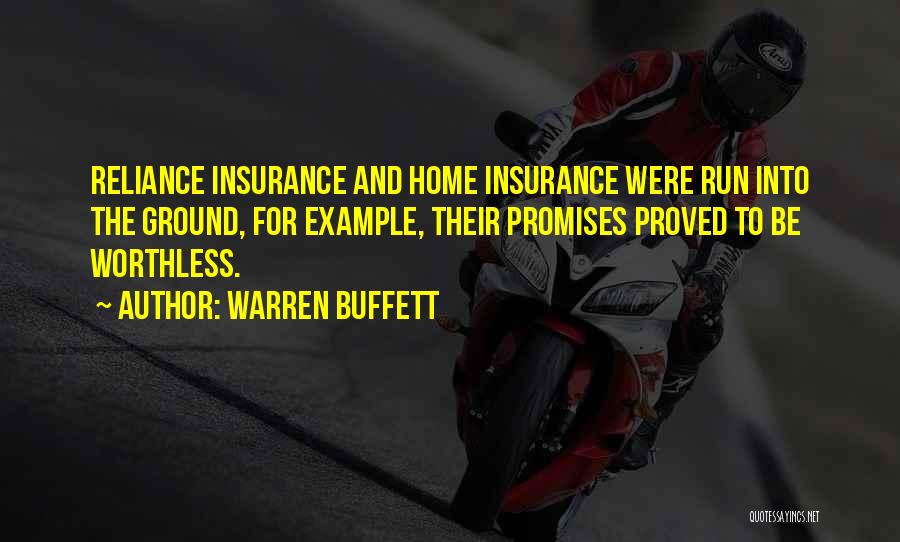 Warren Buffett Quotes: Reliance Insurance And Home Insurance Were Run Into The Ground, For Example, Their Promises Proved To Be Worthless.