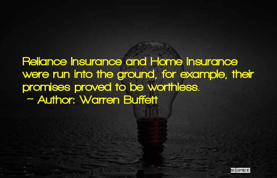 Warren Buffett Quotes: Reliance Insurance And Home Insurance Were Run Into The Ground, For Example, Their Promises Proved To Be Worthless.