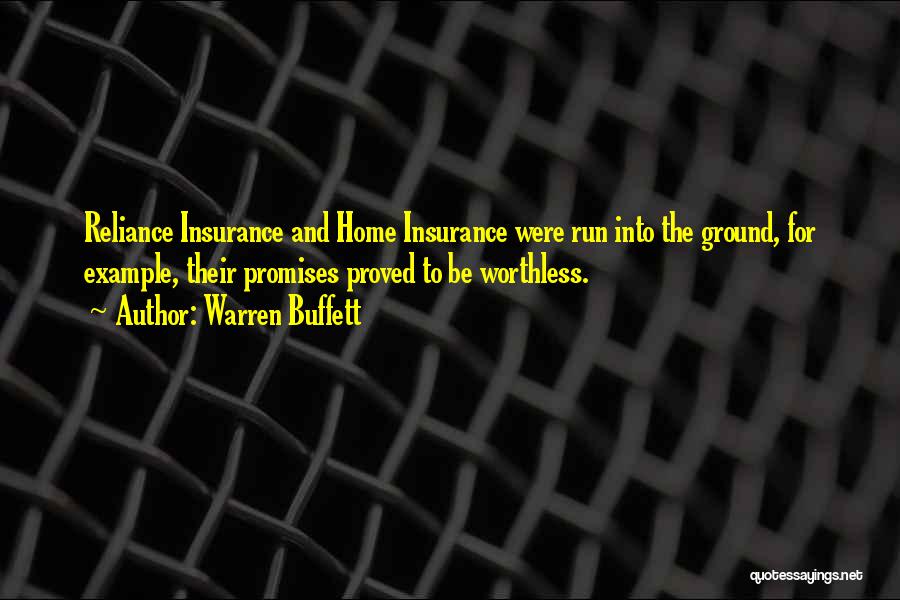 Warren Buffett Quotes: Reliance Insurance And Home Insurance Were Run Into The Ground, For Example, Their Promises Proved To Be Worthless.
