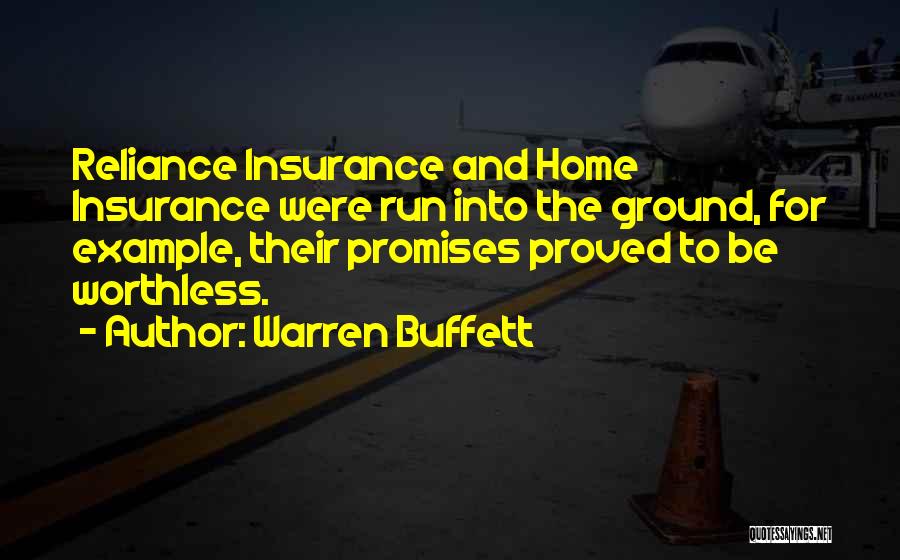 Warren Buffett Quotes: Reliance Insurance And Home Insurance Were Run Into The Ground, For Example, Their Promises Proved To Be Worthless.