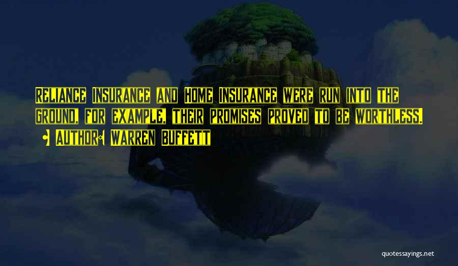 Warren Buffett Quotes: Reliance Insurance And Home Insurance Were Run Into The Ground, For Example, Their Promises Proved To Be Worthless.
